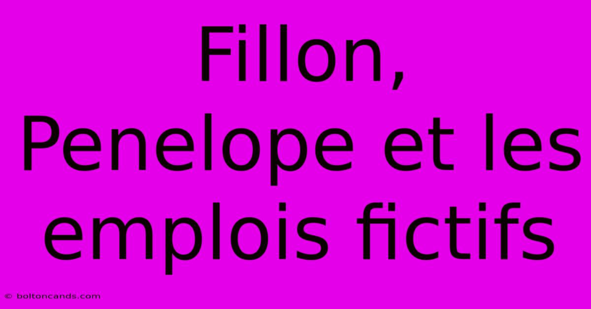 Fillon, Penelope Et Les Emplois Fictifs