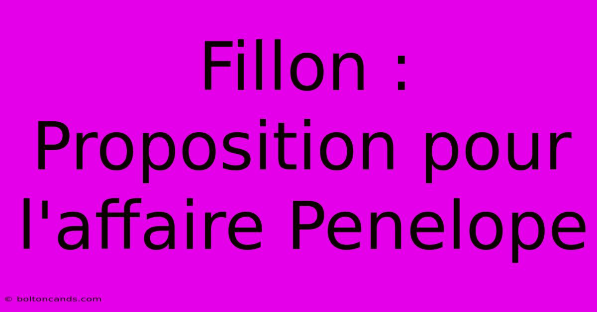 Fillon : Proposition Pour L'affaire Penelope