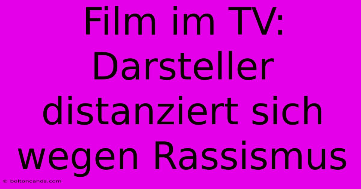 Film Im TV: Darsteller Distanziert Sich Wegen Rassismus