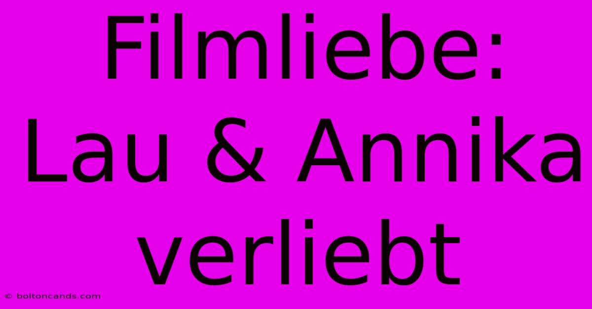 Filmliebe: Lau & Annika Verliebt