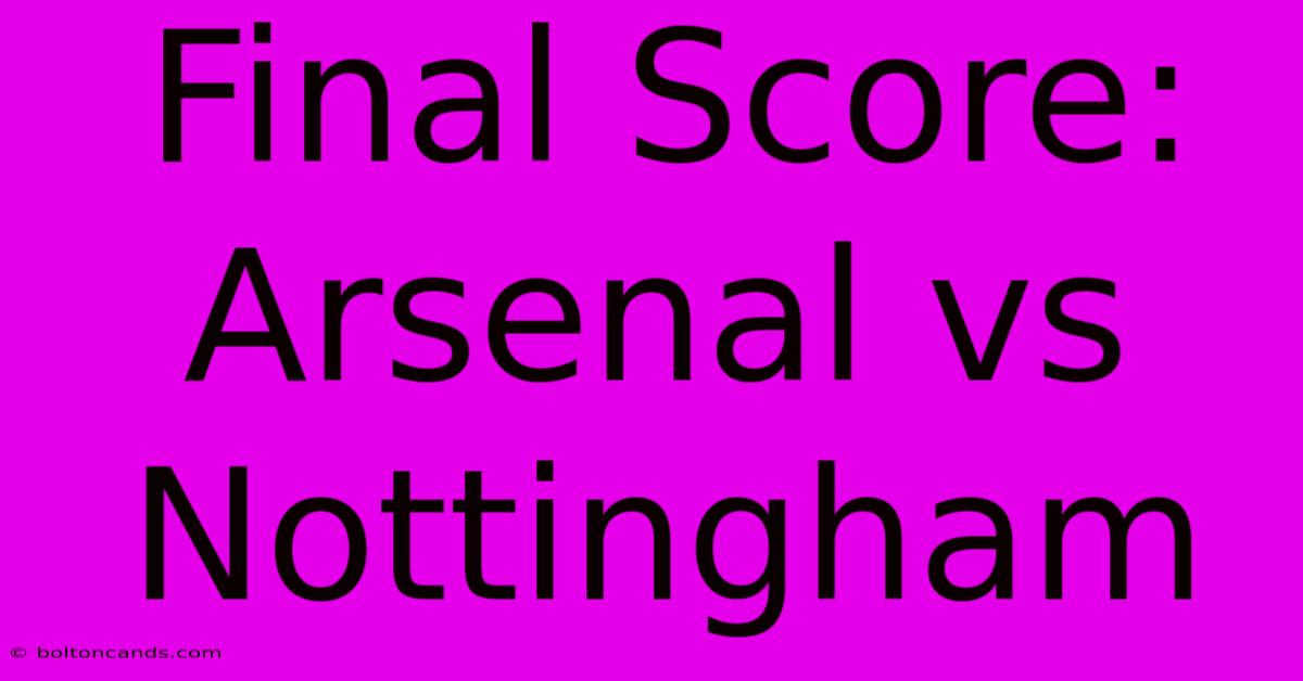 Final Score: Arsenal Vs Nottingham