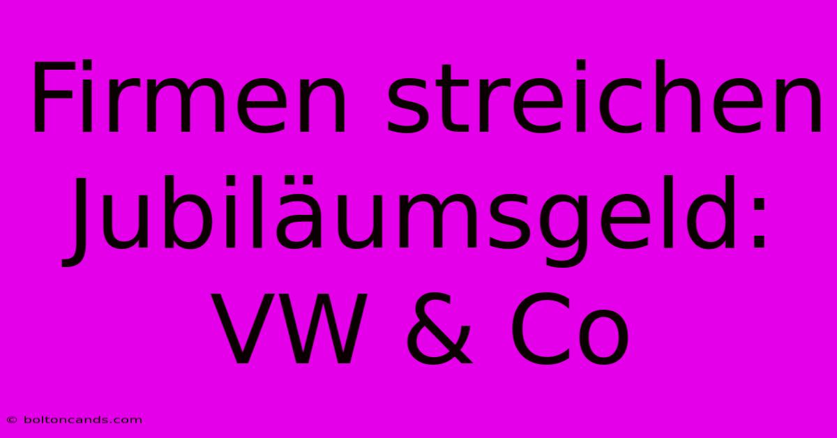 Firmen Streichen Jubiläumsgeld: VW & Co