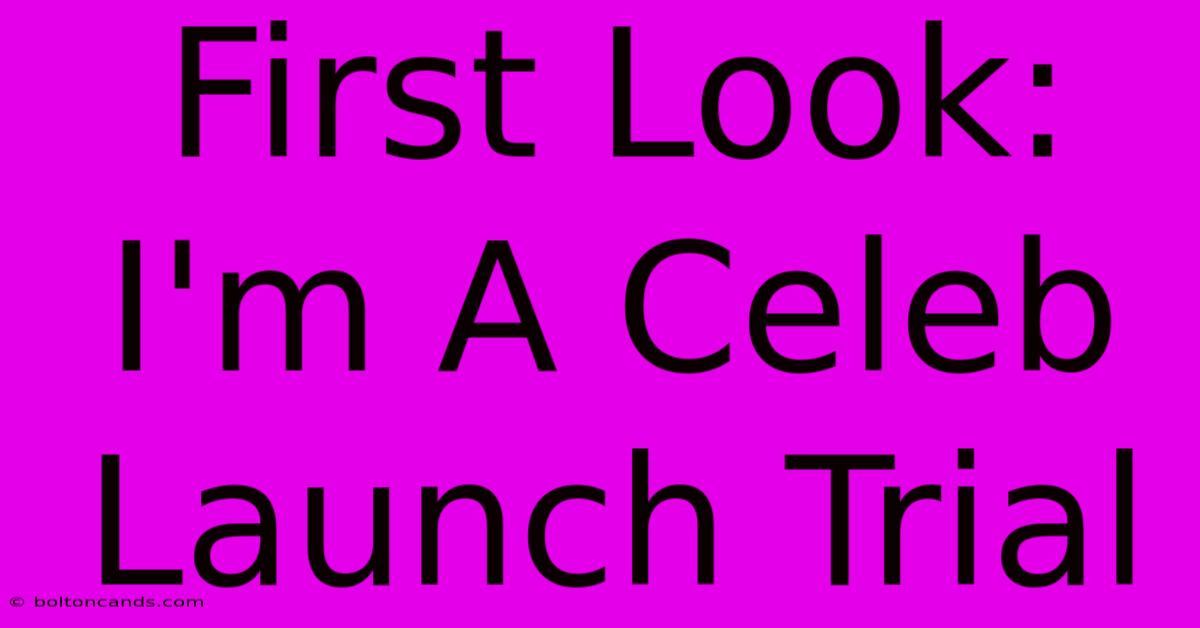 First Look: I'm A Celeb Launch Trial 