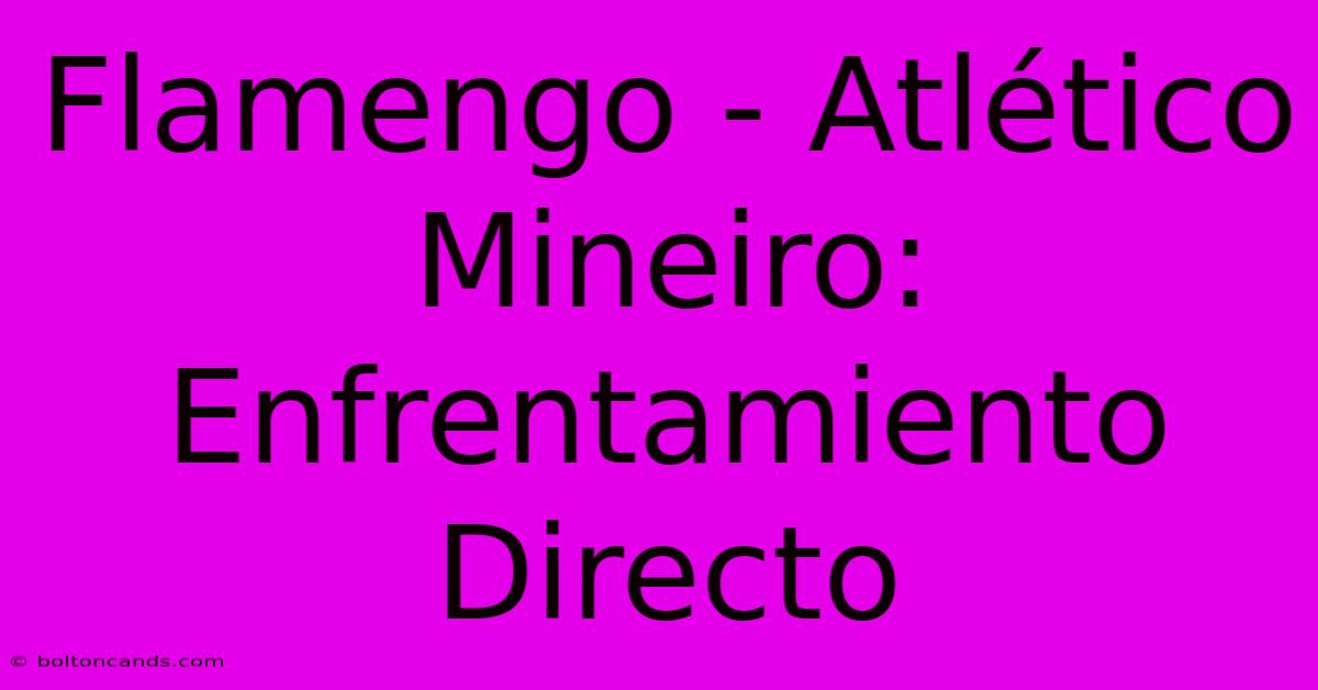 Flamengo - Atlético Mineiro: Enfrentamiento Directo 