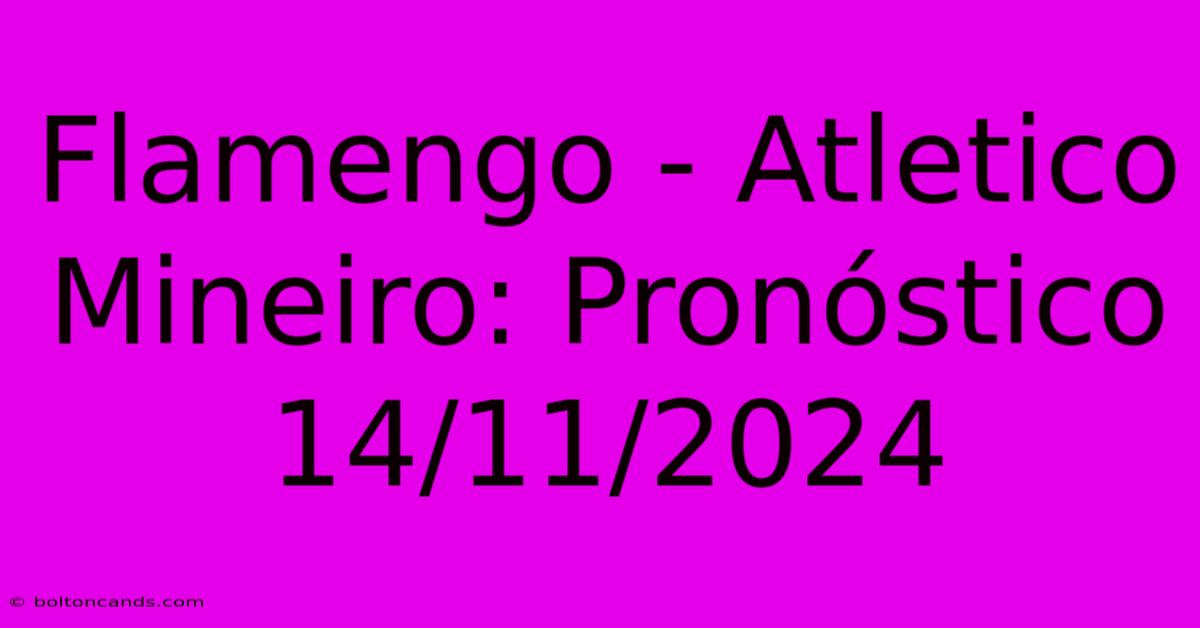 Flamengo - Atletico Mineiro: Pronóstico 14/11/2024