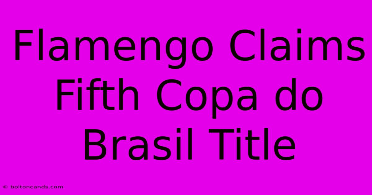 Flamengo Claims Fifth Copa Do Brasil Title