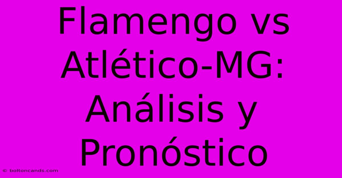 Flamengo Vs Atlético-MG: Análisis Y Pronóstico