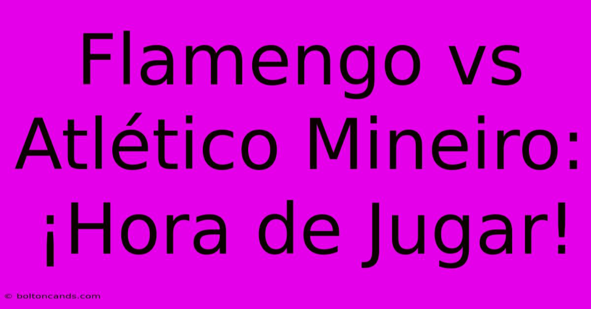 Flamengo Vs Atlético Mineiro: ¡Hora De Jugar!