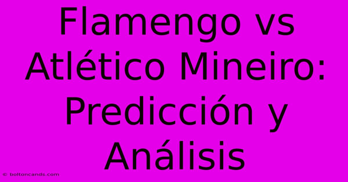 Flamengo Vs Atlético Mineiro: Predicción Y Análisis