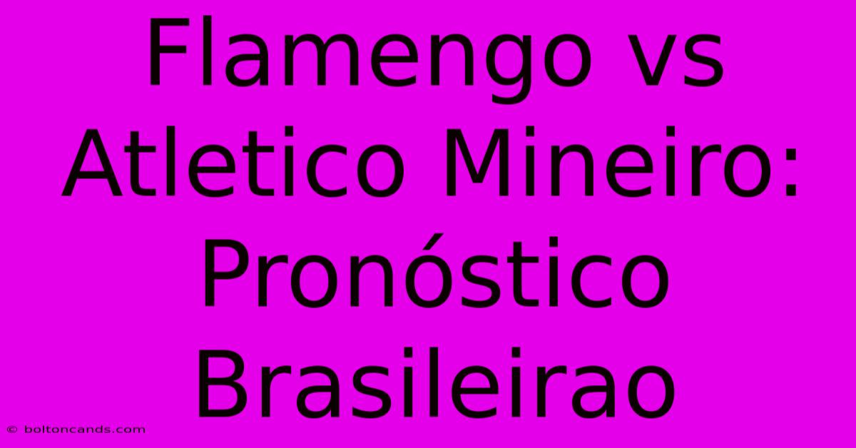 Flamengo Vs Atletico Mineiro: Pronóstico Brasileirao