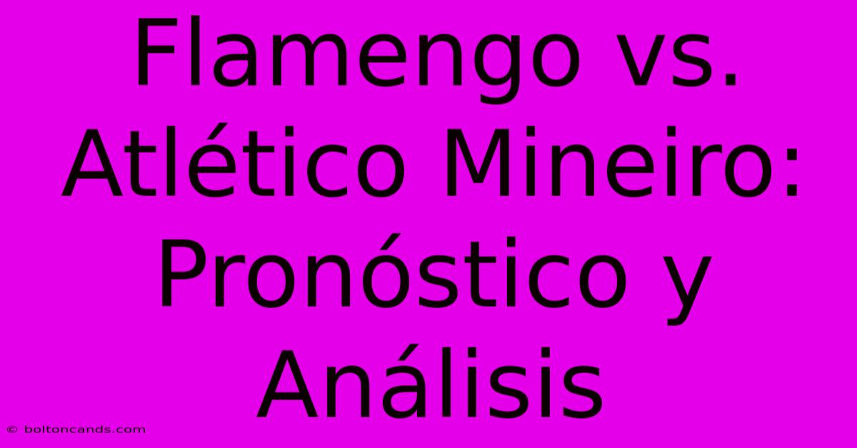 Flamengo Vs. Atlético Mineiro: Pronóstico Y Análisis
