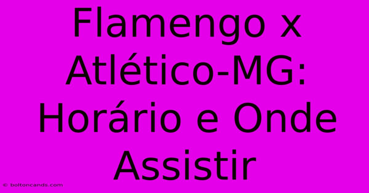 Flamengo X Atlético-MG: Horário E Onde Assistir