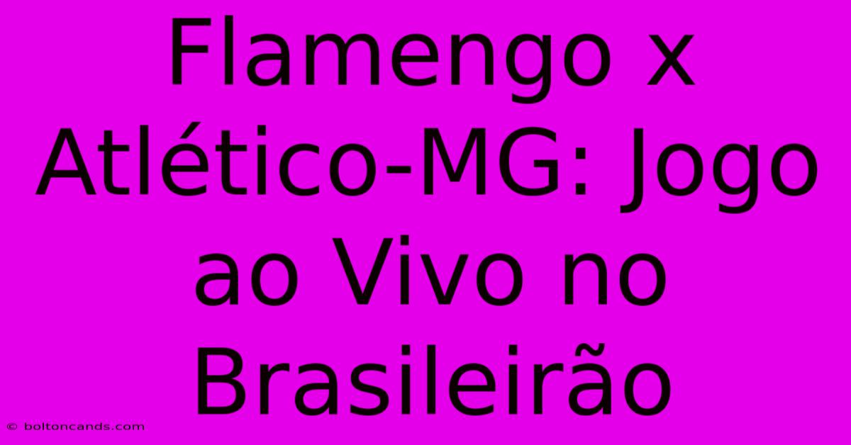 Flamengo X Atlético-MG: Jogo Ao Vivo No Brasileirão