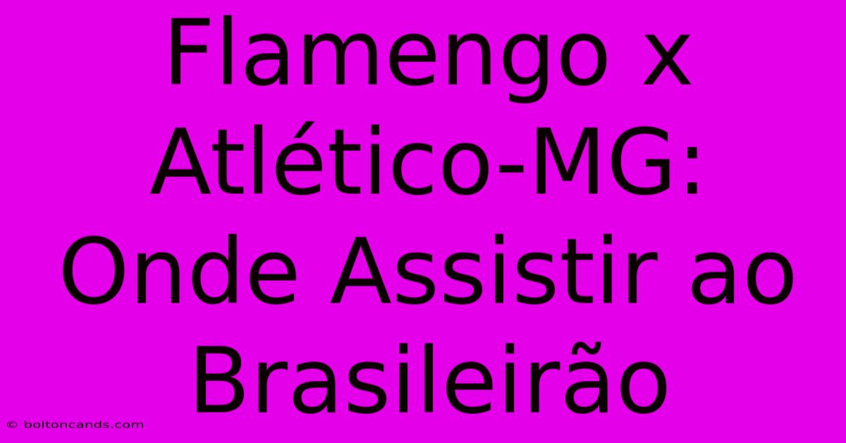 Flamengo X Atlético-MG: Onde Assistir Ao Brasileirão