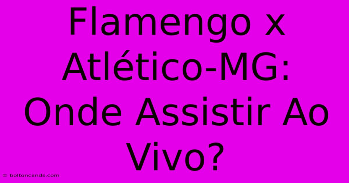 Flamengo X Atlético-MG: Onde Assistir Ao Vivo?