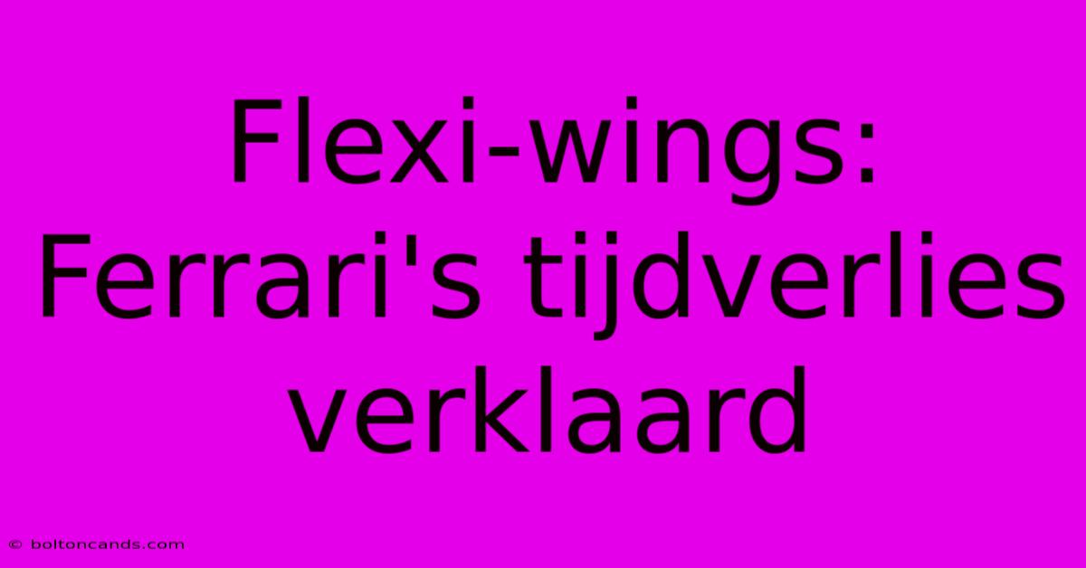 Flexi-wings: Ferrari's Tijdverlies Verklaard 