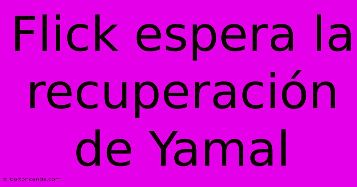 Flick Espera La Recuperación De Yamal