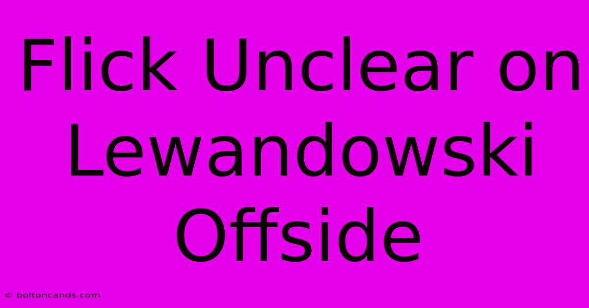 Flick Unclear On Lewandowski Offside