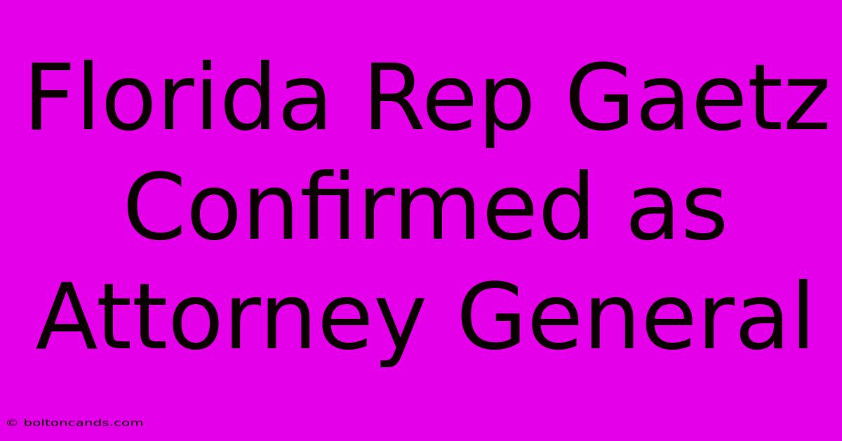 Florida Rep Gaetz Confirmed As Attorney General 