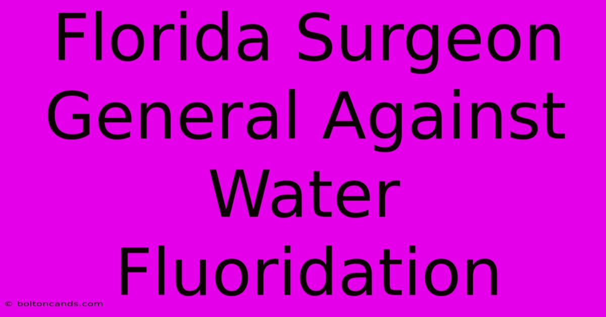 Florida Surgeon General Against Water Fluoridation