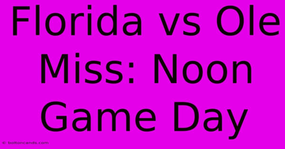 Florida Vs Ole Miss: Noon Game Day