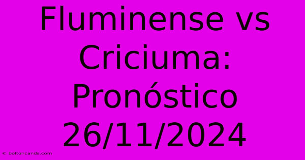 Fluminense Vs Criciuma: Pronóstico 26/11/2024