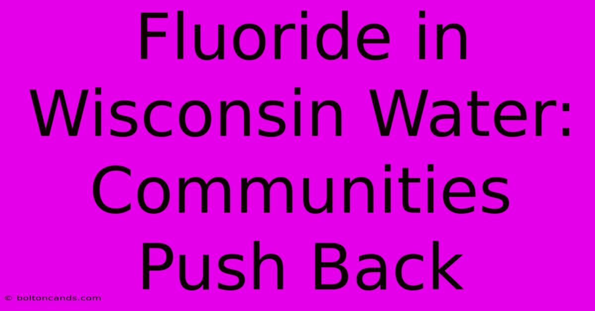 Fluoride In Wisconsin Water: Communities Push Back