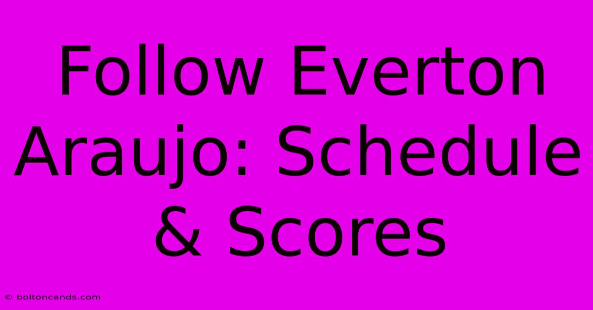 Follow Everton Araujo: Schedule & Scores