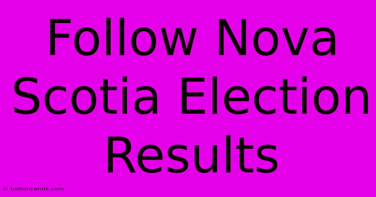 Follow Nova Scotia Election Results