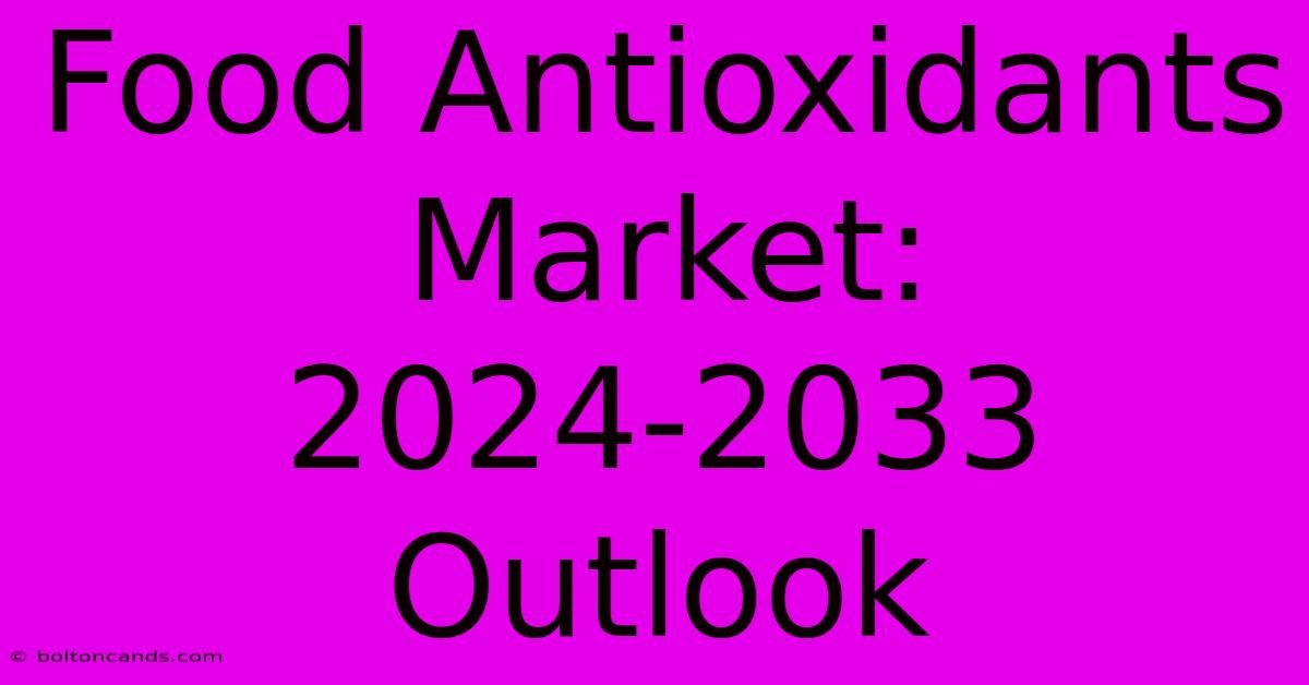 Food Antioxidants Market: 2024-2033 Outlook