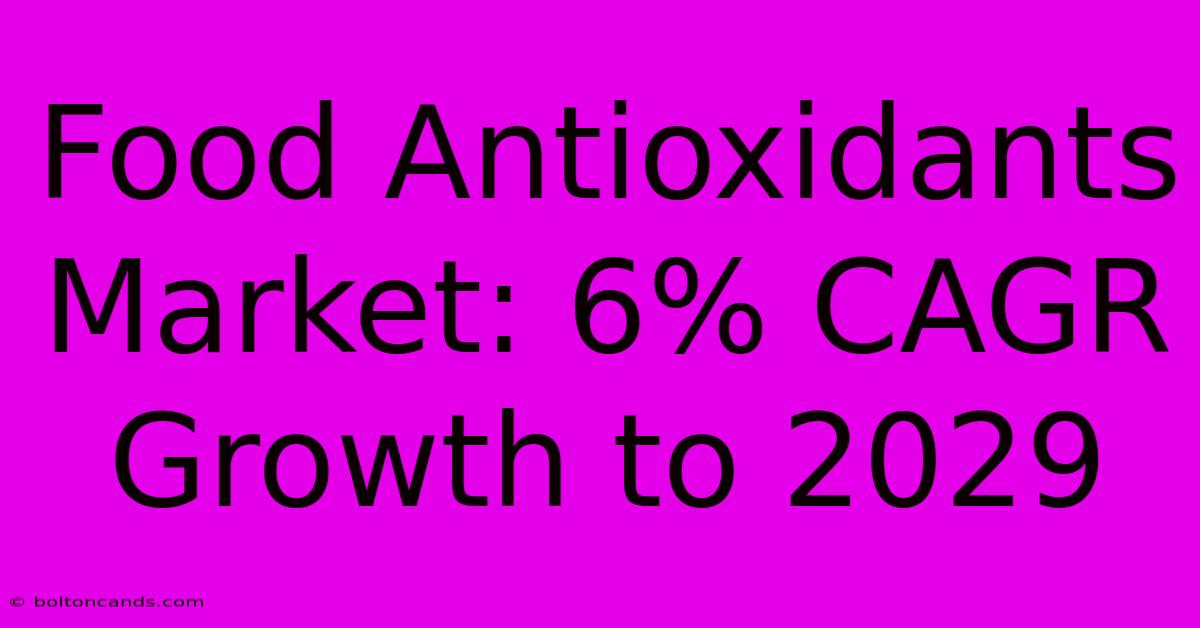 Food Antioxidants Market: 6% CAGR Growth To 2029