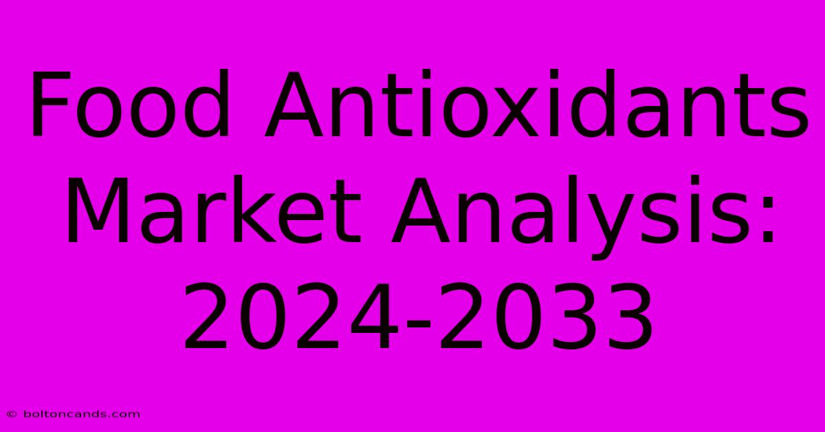 Food Antioxidants Market Analysis: 2024-2033