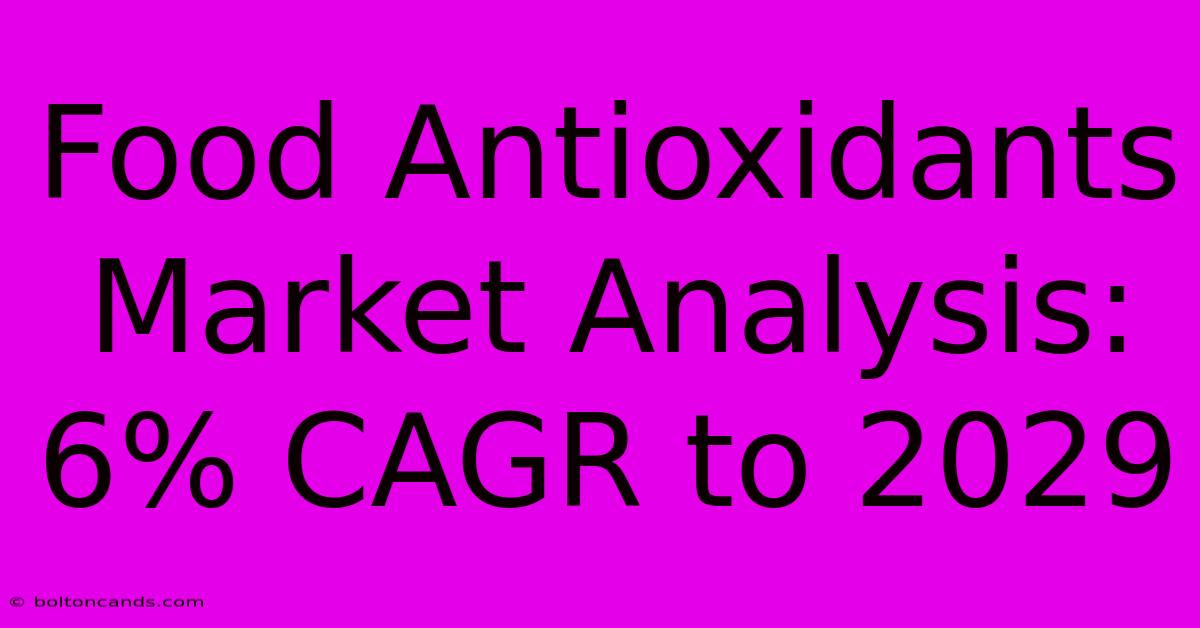 Food Antioxidants Market Analysis: 6% CAGR To 2029