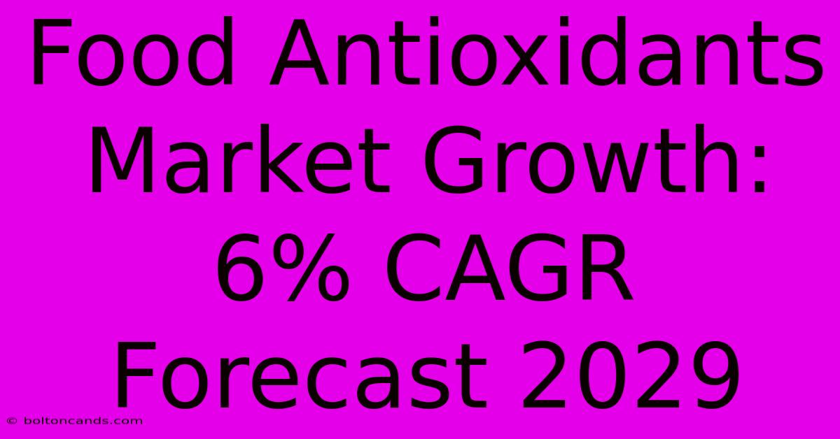 Food Antioxidants Market Growth: 6% CAGR Forecast 2029