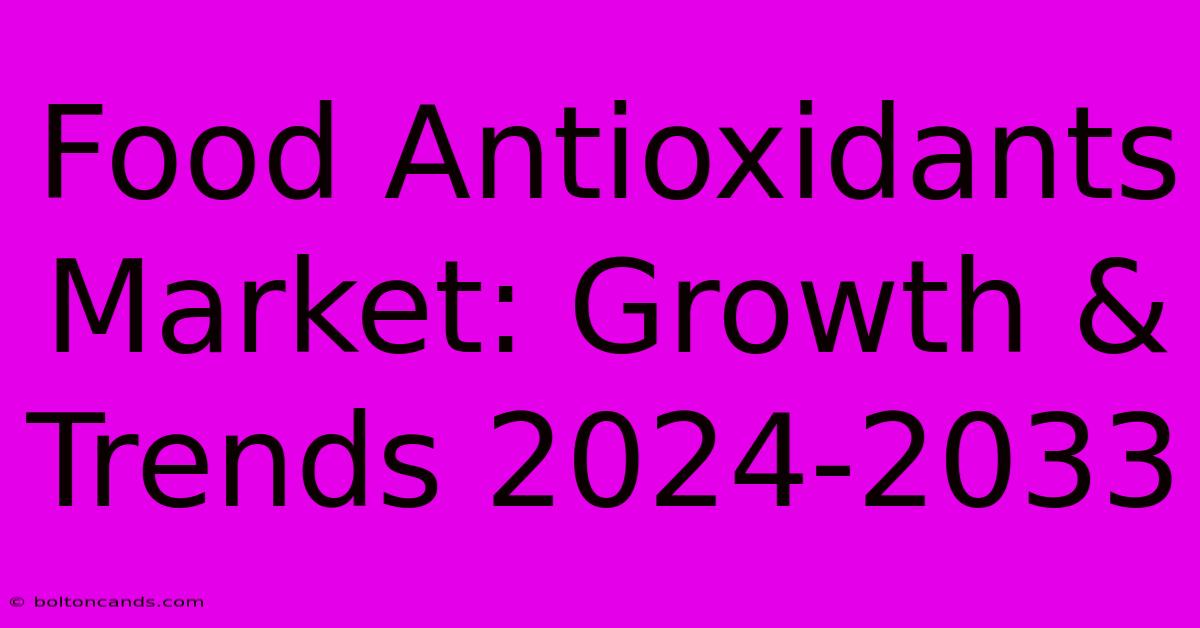 Food Antioxidants Market: Growth & Trends 2024-2033