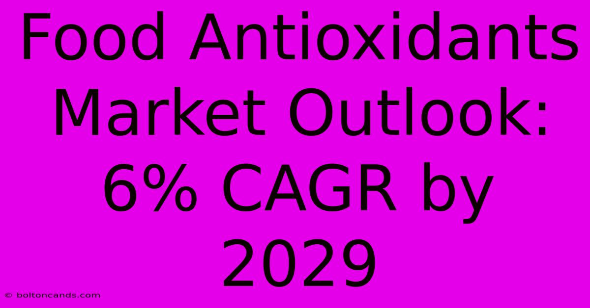 Food Antioxidants Market Outlook: 6% CAGR By 2029