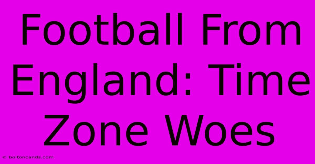 Football From England: Time Zone Woes