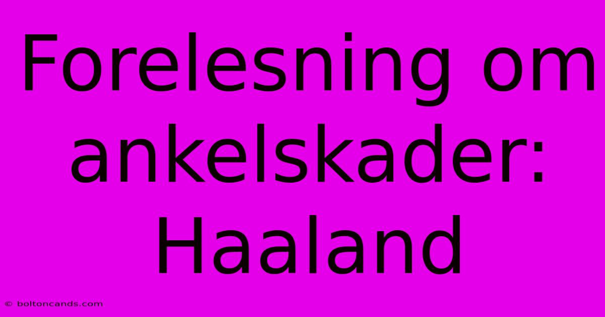 Forelesning Om Ankelskader: Haaland