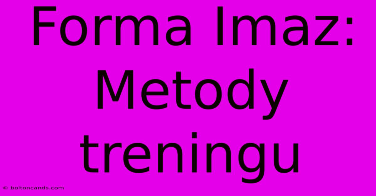 Forma Imaz: Metody Treningu