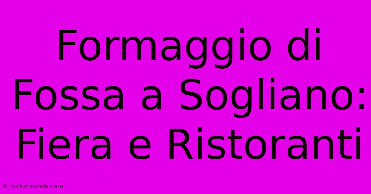 Formaggio Di Fossa A Sogliano: Fiera E Ristoranti 