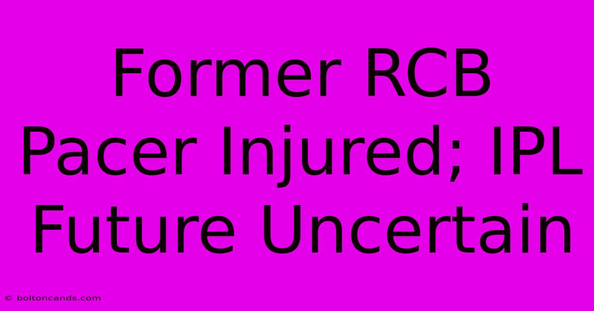 Former RCB Pacer Injured; IPL Future Uncertain