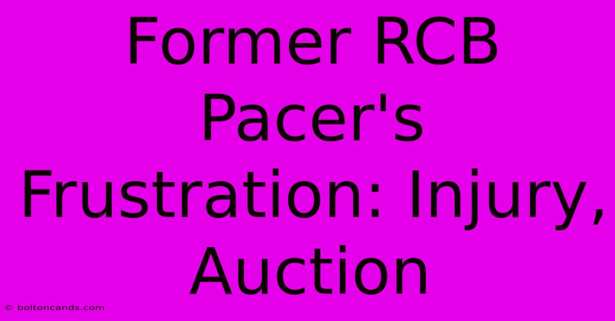 Former RCB Pacer's Frustration: Injury, Auction