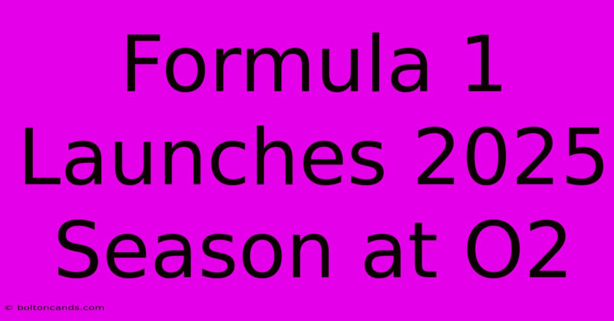 Formula 1 Launches 2025 Season At O2