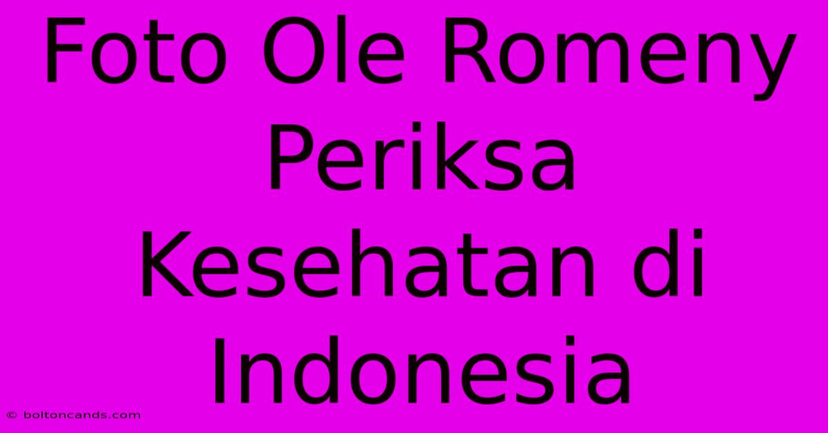 Foto Ole Romeny Periksa Kesehatan Di Indonesia