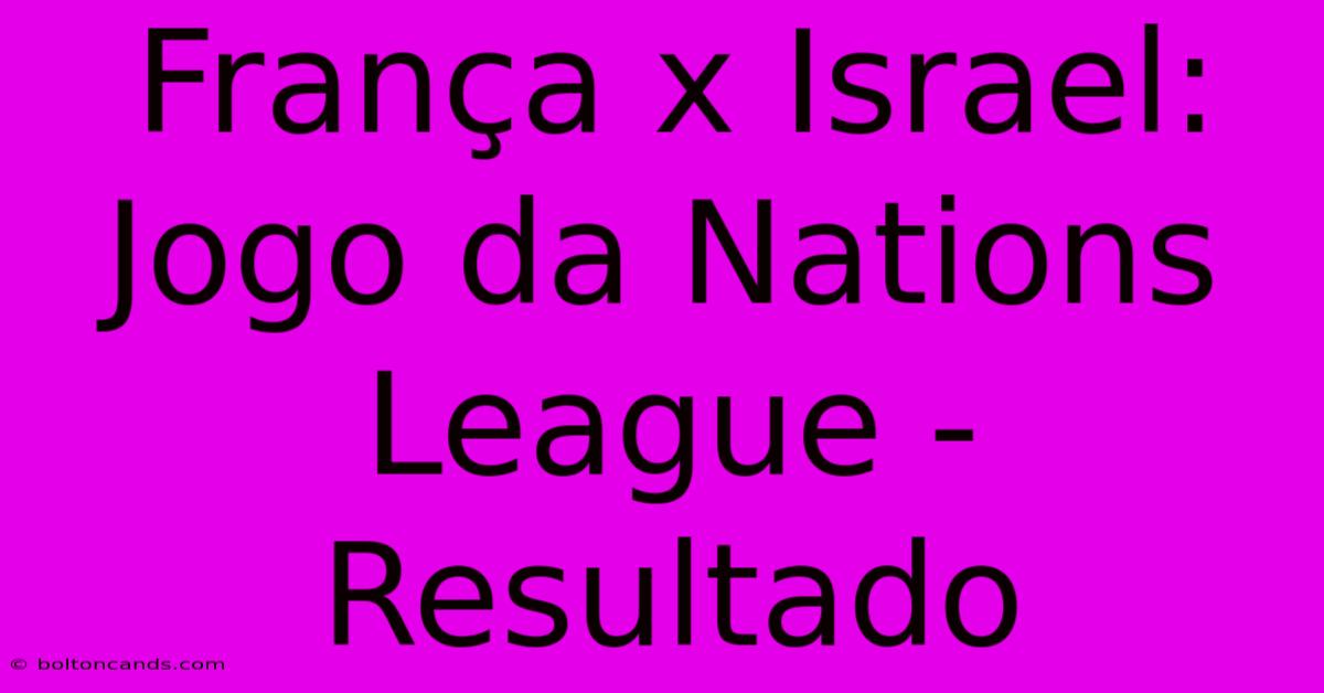 França X Israel: Jogo Da Nations League - Resultado