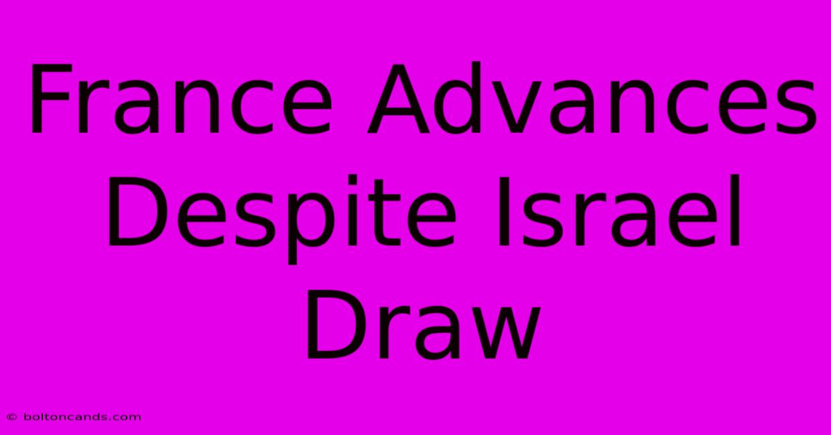 France Advances Despite Israel Draw