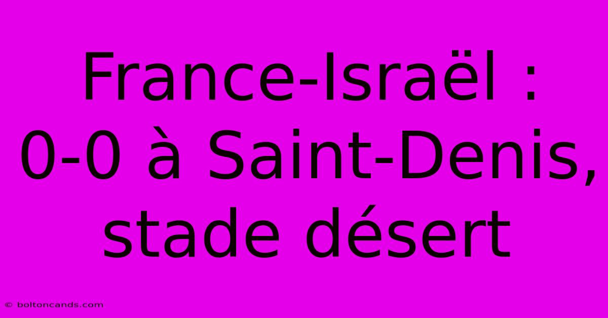 France-Israël : 0-0 À Saint-Denis, Stade Désert