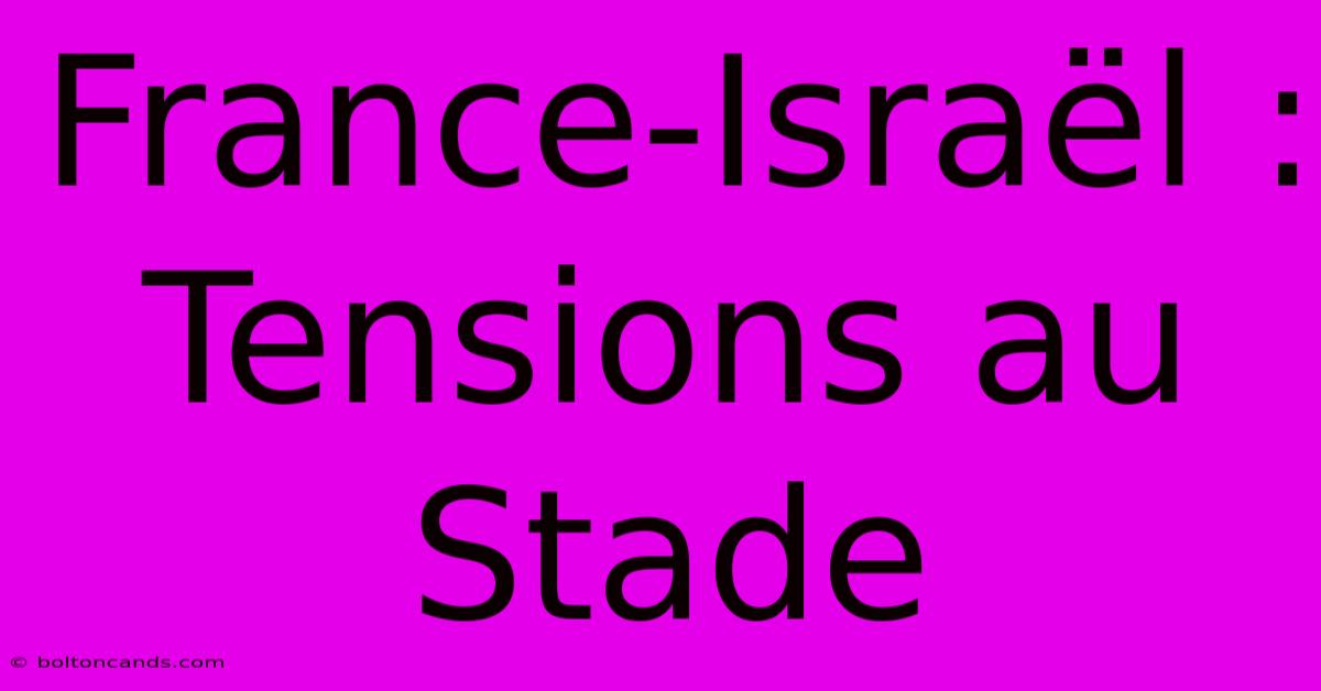 France-Israël : Tensions Au Stade