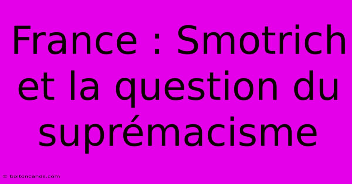 France : Smotrich Et La Question Du Suprémacisme