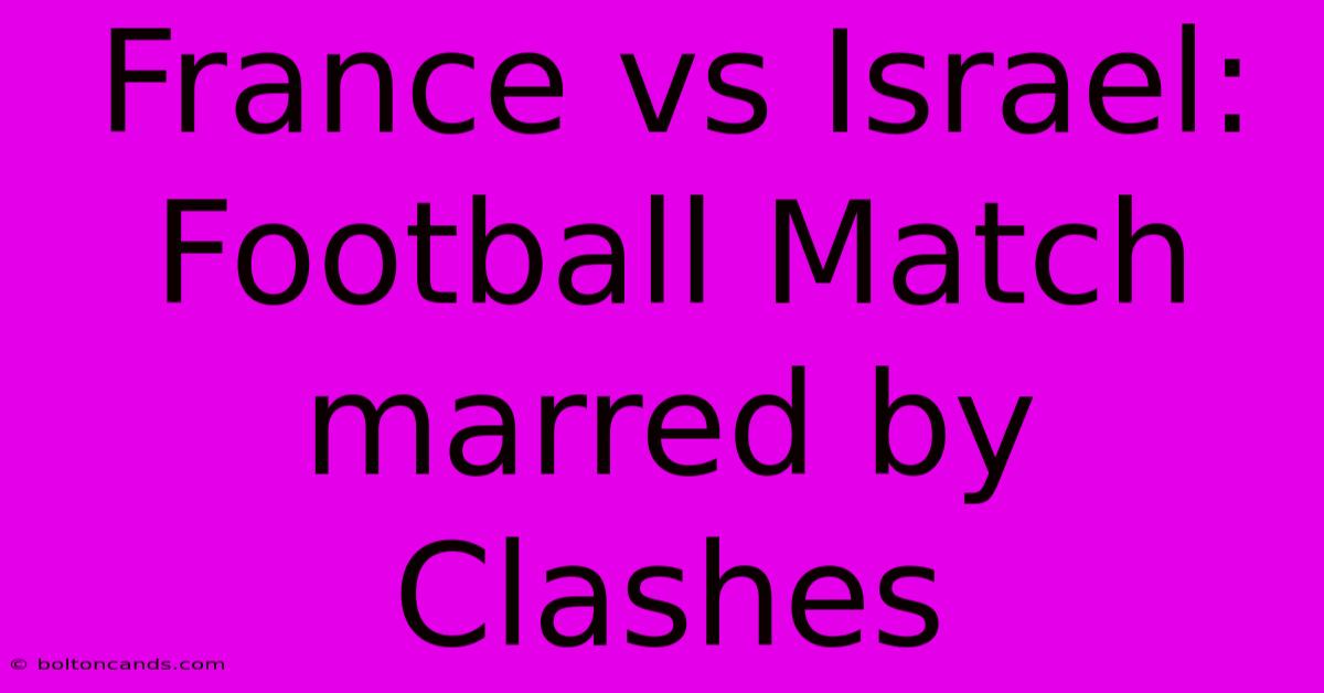 France Vs Israel: Football Match Marred By Clashes